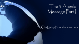 The 3 Angels Message - Our Living Foundations