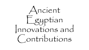 Ancient Egyptian Innovations and Contributions