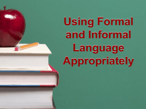 Using Formal and Informal Language Appropriately