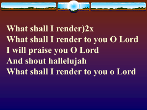 What shall I render)2x What shall I render to you O Lord I will praise