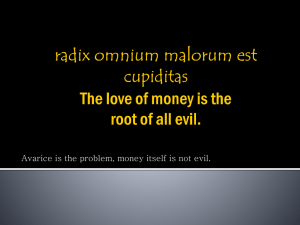 radix omnium malorum est cupiditas The love of money is the root of