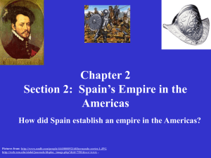Chapter 2 Section 2: Spain's Empire in the Americas How did Spain
