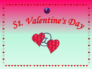 St. Valentine's Day Every February, candy, flowers, and gifts are