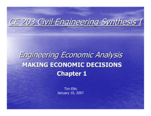 CE 203 Civil Engineering Synthesis I Engineering Economic Analysis MAKING ECONOMIC DECISIONS