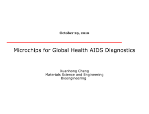Microchips for Global Health AIDS Diagnostics October 29, 2010 Xuanhong Cheng