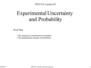 Experimental Uncertainty and Probability PHY310: Lecture 03 Road Map