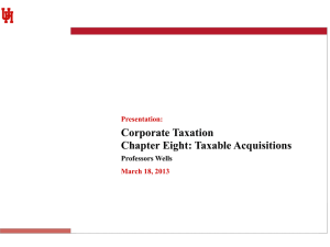 Corporate Taxation Chapter Eight: Taxable Acquisitions Professors Wells Presentation: