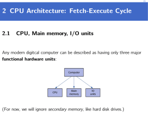 2 CPU Architecture: Fetch-Execute Cycle 2.1 CPU, Main memory, I/O units