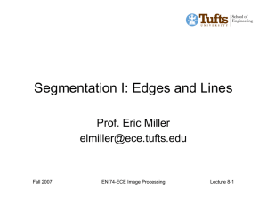 Segmentation I: Edges and Lines Prof. Eric Miller  Fall 2007