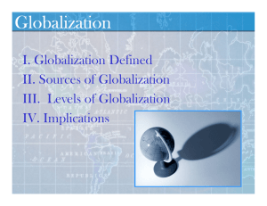 Globalization I. Globalization Defined II. Sources of Globalization III.  Levels of Globalization