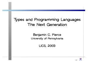 Types and Programming Languages The Next Generation Benjamin C. Pierce LICS, 2003