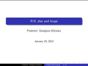 R:If, else and loops Presenter: Georgiana Onicescu January 19, 2012 R:ifelse,where,looping