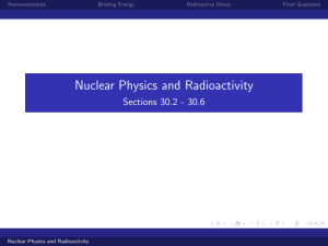 Nuclear Physics and Radioactivity Sections 30.2 - 30.6 Announcements Binding Energy