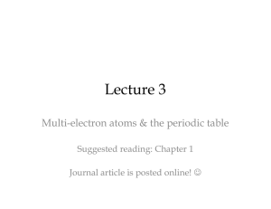 Lecture 3 Multi-electron atoms &amp; the periodic table Suggested reading: Chapter 1 J