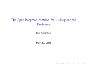 The Split Bregman Method for L1-Regularized Problems Tom Goldstein May 22, 2008