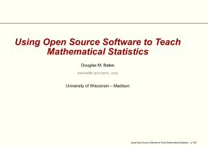 Using Open Source Software to Teach Mathematical Statistics Douglas M. Bates