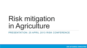 Risk mitigation in Agriculture PRESENTATION: 25 APRIL 2013 RISK CONFERENCE GRS ACTUARIAL CONSULTING