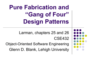 Pure Fabrication and “Gang of Four” Design Patterns Larman, chapters 25 and 26