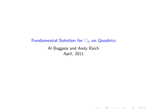 Fundamental Solution for on Quadrics Al Boggess and Andy Raich April, 2011