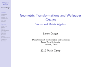 Geometric Transformations and Wallpaper Groups Vector and Matrix Algebra Wallpaper