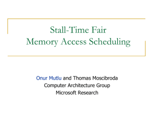 Stall-Time Fair Memory Access Scheduling Onur Mutlu and Thomas Moscibroda