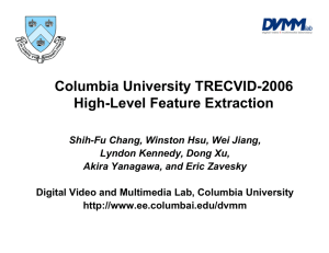 Columbia University TRECVID-2006 High-Level Feature Extraction Shih-Fu Chang, Winston Hsu, Wei Jiang,