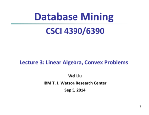 Database Mining CSCI 4390/6390 Lecture 3: Linear Algebra, Convex Problems Wei Liu