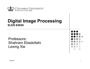 Digital Image Processing Professors: Shahram Ebadollahi Lexing Xie