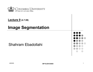 Image Segmentation Shahram Ebadollahi Lecture 9 (4.7.08)