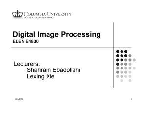 Digital Image Processing Lecturers: Shahram Ebadollahi Lexing Xie