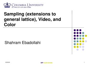 Sampling (extensions to  general lattice), Video, and  Color Shahram Ebadollahi