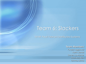Team 6: Slackers 18749: Fault Tolerant Distributed Systems Team Members Puneet Aggarwal