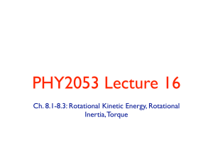 PHY2053 Lecture 16 Ch. 8.1-8.3: Rotational Kinetic Energy, Rotational Inertia, Torque