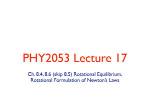 PHY2053 Lecture 17 Ch. 8.4, 8.6 (skip 8.5) Rotational Equilibrium,