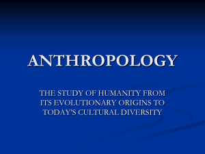 ANTHROPOLOGY THE STUDY OF HUMANITY FROM ITS EVOLUTIONARY ORIGINS TO TODAY’S CULTURAL DIVERSITY