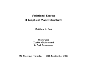 Variational Scoring of Graphical Model Structures Matthew J. Beal Work with