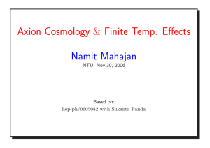 Axion Cosmology &amp; Finite Temp. Effects Namit Mahajan NTU, Nov.30, 2006 Based on: