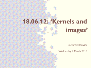 18.06.12: ‘Kernels and images’ Lecturer: Barwick Wednesday 2 March 2016