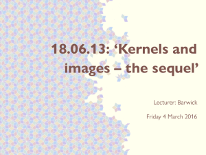 18.06.13: ‘Kernels and images – the sequel’ Lecturer: Barwick Friday 4 March 2016