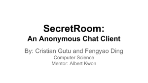 SecretRoom: An Anonymous Chat Client By: Cristian Gutu and Fengyao Ding Computer Science