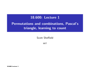 18.600: Lecture 1 Permutations and combinations, Pascal’s triangle, learning to count Scott Sheffield