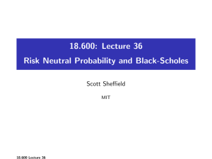 18.600: Lecture 36 Risk Neutral Probability and Black-Scholes Scott Sheffield MIT