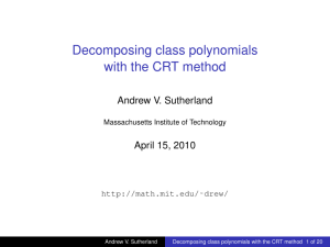 Decomposing class polynomials with the CRT method Andrew V. Sutherland April 15, 2010