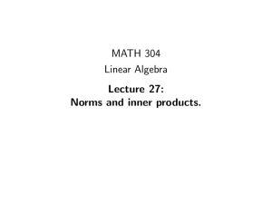 MATH 304 Linear Algebra Lecture 27: Norms and inner products.