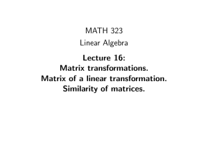 MATH 323 Linear Algebra Lecture 16: Matrix transformations.