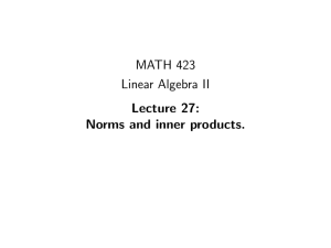 MATH 423 Linear Algebra II Lecture 27: Norms and inner products.