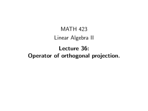 MATH 423 Linear Algebra II Lecture 36: Operator of orthogonal projection.