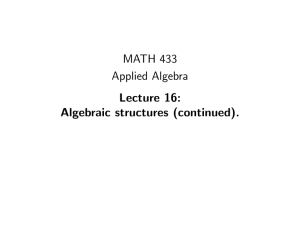MATH 433 Applied Algebra Lecture 16: Algebraic structures (continued).