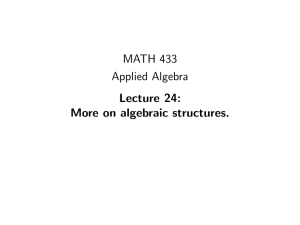 MATH 433 Applied Algebra Lecture 24: More on algebraic structures.
