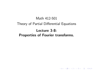 Math 412-501 Theory of Partial Differential Equations Lecture 3-8: Properties of Fourier transforms.